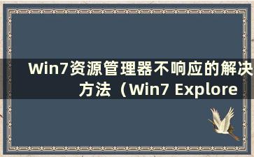 Win7资源管理器不响应的解决方法（Win7 Explorer Unable to Respond）